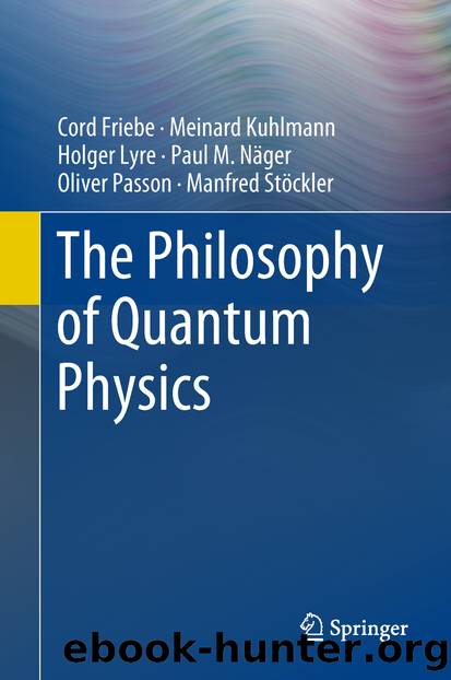 The Philosophy of Quantum Physics by Cord Friebe Meinard Kuhlmann Holger Lyre Paul M. Näger Oliver Passon & Manfred Stöckler