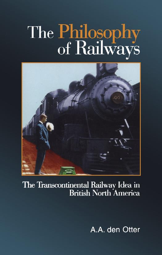 The Philosophy of Railways : The Transcontinental Railway Idea in British North America by A. A. den Otter