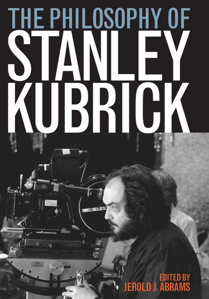 The Philosophy of Stanley Kubrick by Jerold J. Abrams