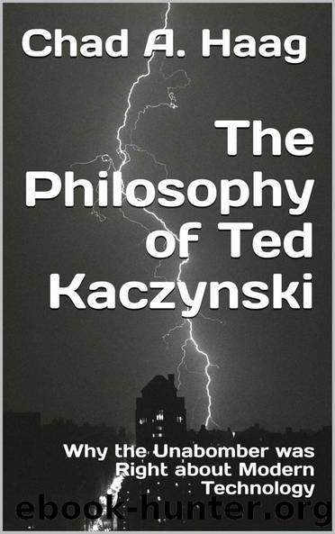 The Philosophy of Ted Kaczynski: Why the Unabomber was Right about Modern Technology by Haag Chad A