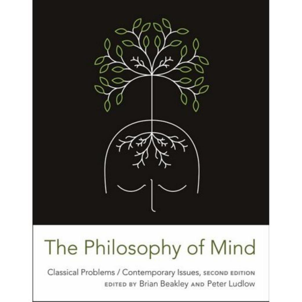 The Philosophy of mind : classical problems, contemporary issues by edited by Brian Beakley and Peter Ludlow
