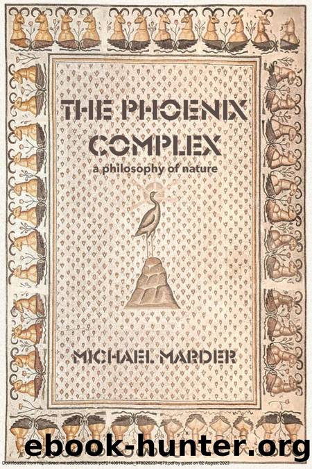 The Phoenix Complex: A Philosophy of Nature by Michael Marder