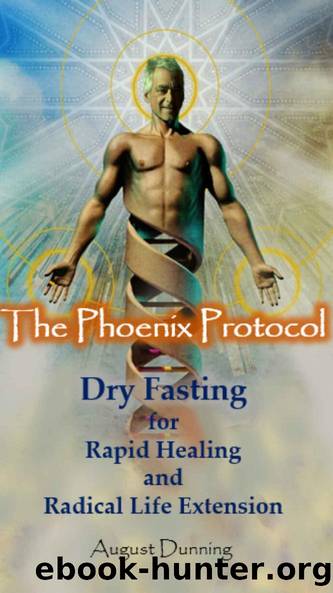 The Phoenix Protocol Dry Fasting for Rapid Healing and Radical Life Extension: Functional Immortality by August Dunning