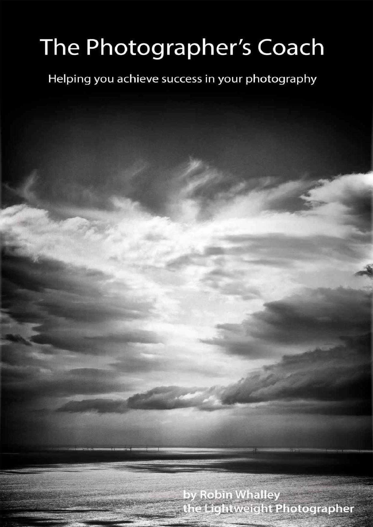 The Photographers Coach: Helping you achieve success in your photography (The Lightweight Photographer Books) by Robin Whalley