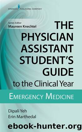 The Physician Assistant Student's Guide to the Clinical Year: Emergency Medicine by Dipali Yeh MS PA-C;Erin Marthedal MS PA-C; & Erin Marthedal & Maureen Knechtel