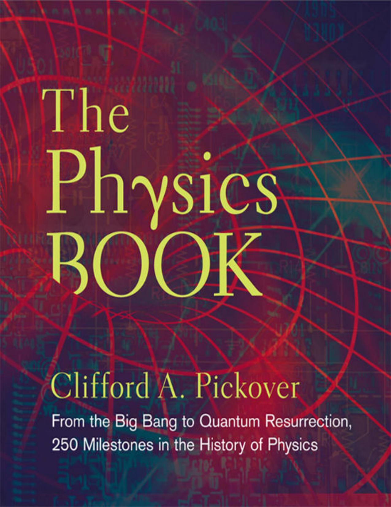The Physics Book: From the Big Bang to Quantum Resurrection, 250 Milestones in the History of Physics (Sterling Milestones) by Clifford A. Pickover