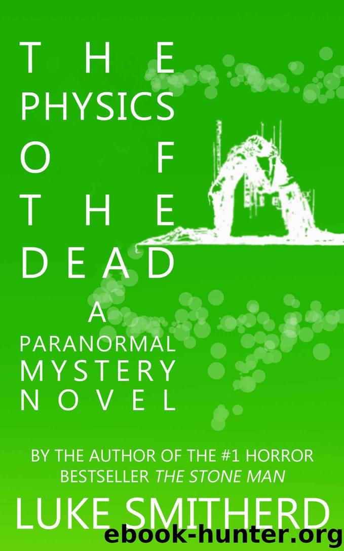 The Physics Of The Dead - A Supernatural Mystery Novel by Luke Smitherd