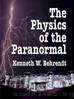 The Physics of the Paranormal by Kenneth W. Behrendt