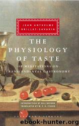 The Physiology of Taste: Or Meditations on Transcendental Gastronomy by Anthelme Jean Brillat-Savarin