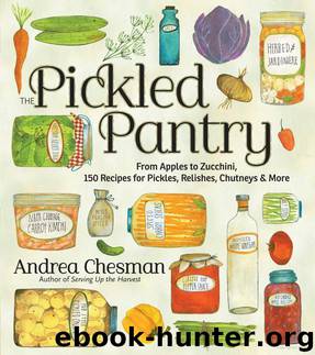 The Pickled Pantry: From Apples to Zucchini, 150 Recipes for Pickles, Relishes, Chutneys & More by Andrea Chesman