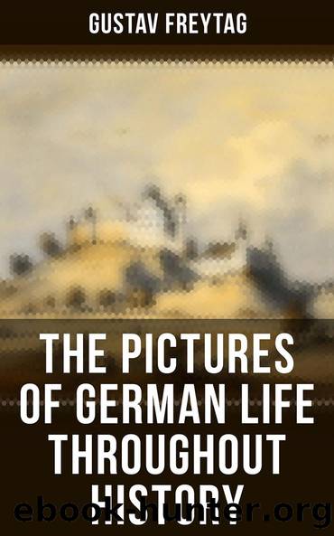 The Pictures of German Life Throughout History by Gustav Freytag
