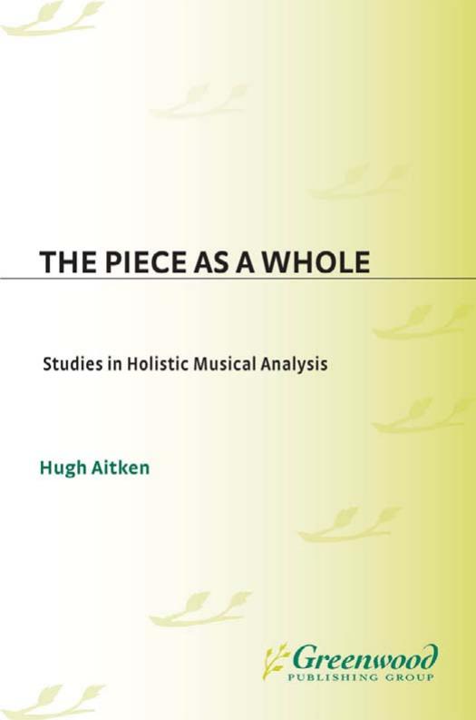 The Piece as a Whole: Studies in Holistic Musical Analysis (Contributions to the Study of Music and Dance , No 45) by Hugh Aitken
