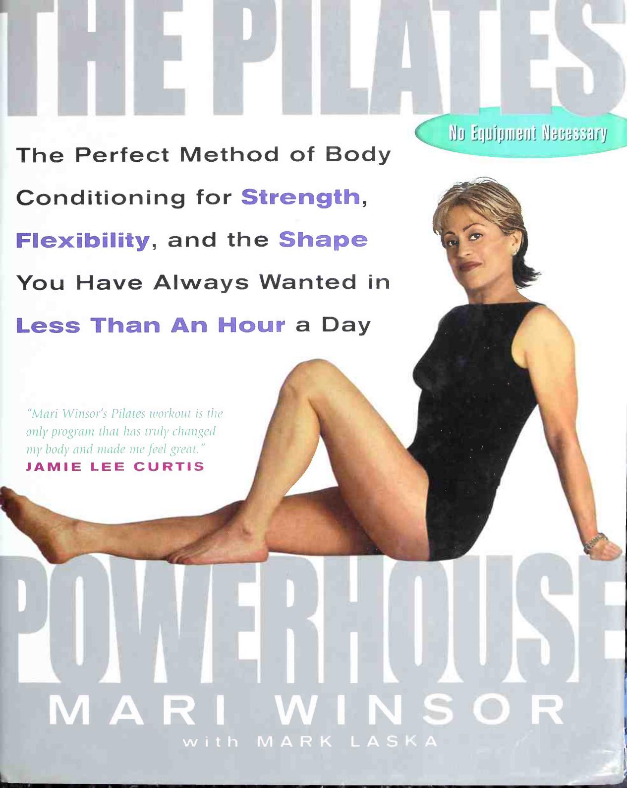 The Pilates Powerhouse: The Perfect Method of Body Conditioning for Strength, Flexibility, and the Shape You Have Always Wanted in Less Than an Hour a Day by Mari Winsor; Mark Laska