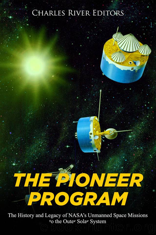 The Pioneer Program: The History and Legacy of NASA’s Unmanned Space Missions to the Outer Solar System by Charles River Editors