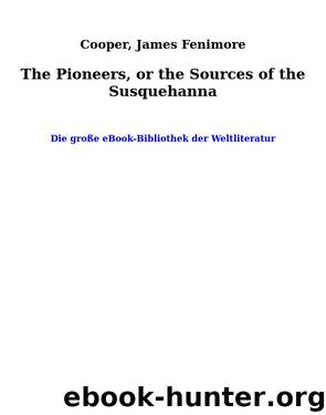 The Pioneers, or the Sources of the Susquehanna by Cooper James Fenimore
