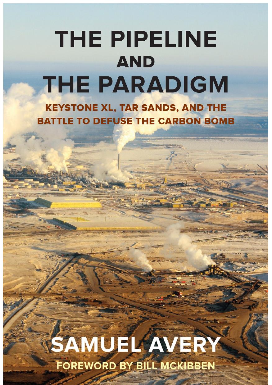 The Pipeline and the Paradigm : Keystone XL, Tar Sands, and the Battle to Defuse the Carbon Bomb by Samuel Avery; Bill McKibben