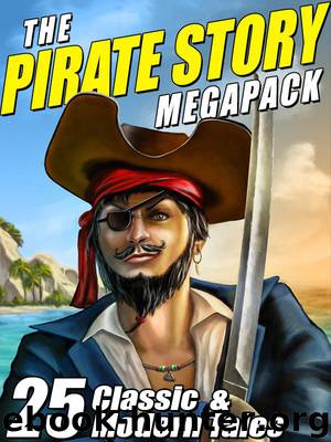 The Pirate Story Megapack: 25 Classic and Modern Tales by Howard Robert E. & Ballantyne R.M