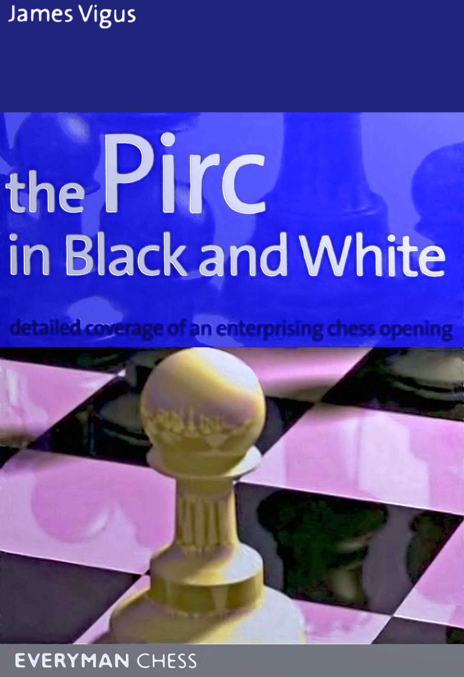 The Pirc in Black and White: Detailed Coverage of an Enterprising Chess Opening by James Vigus