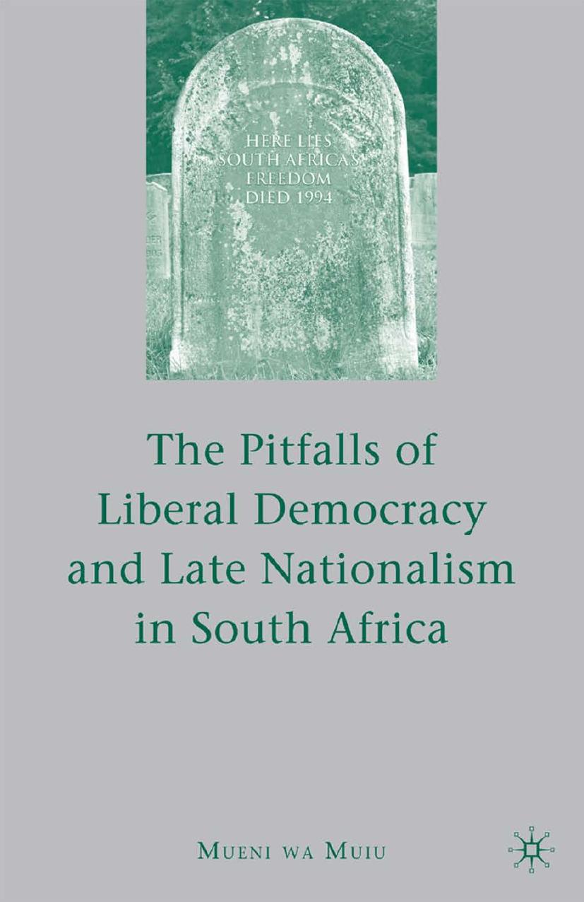 The Pitfalls of Liberal Democracy and Late Nationalism in South Africa by Mueni wa Muiu (auth.)