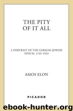 The Pity of It All: A Portrait of the German-Jewish Epoch, 1743-1933 by Elon Amos