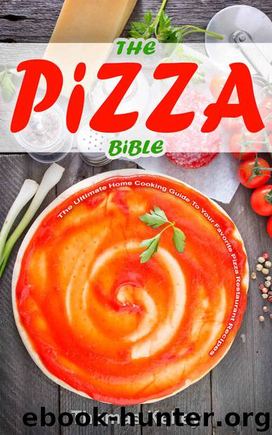 The Pizza Bible: The Ultimate Home Cooking Guide to Your Favorite Pizza Restaurant Recipes by Thomas Kelley