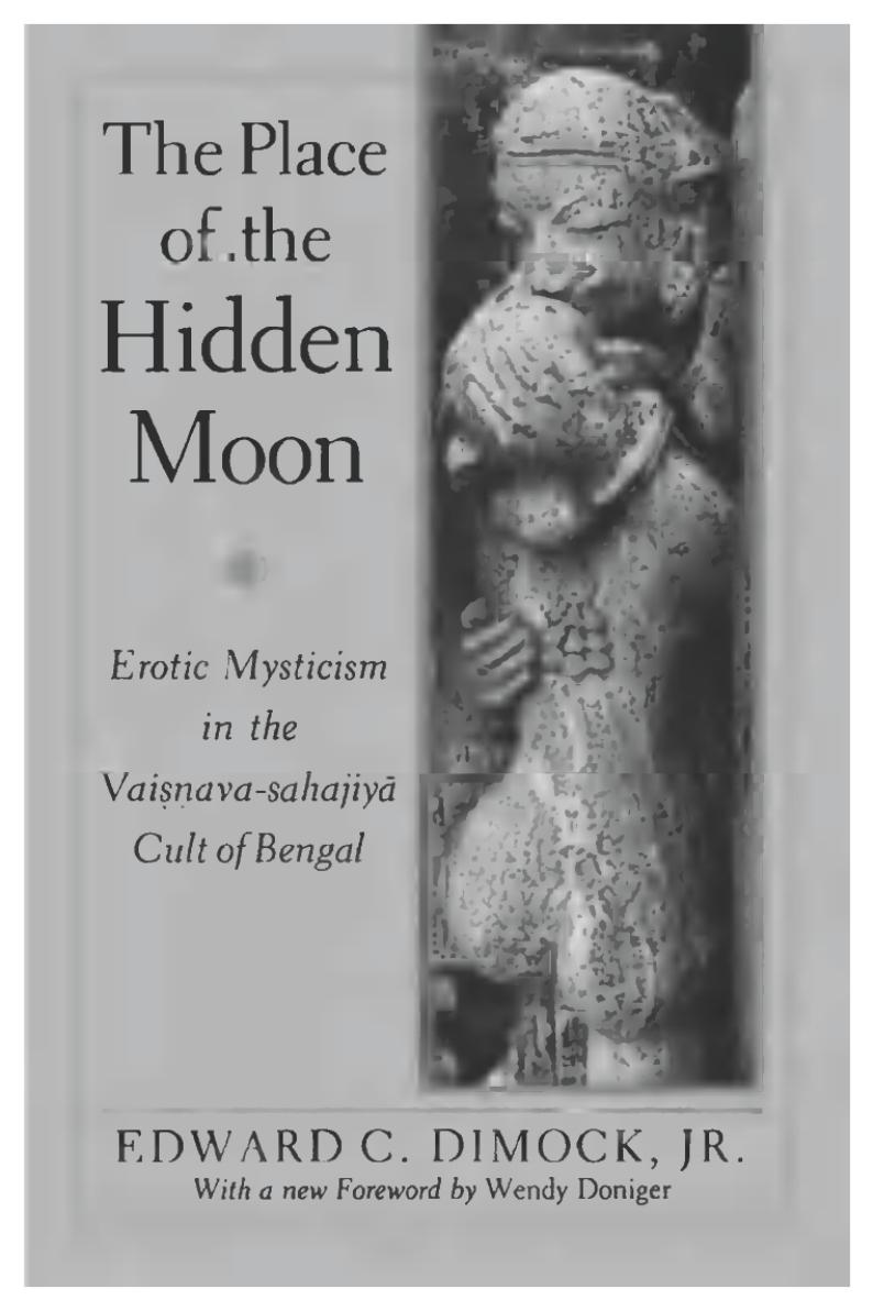 The Place of the Hidden Moon: Erotic Mysticism in the Vaisnava-Sahajiya Cult of Bengal by Edward C Dimock