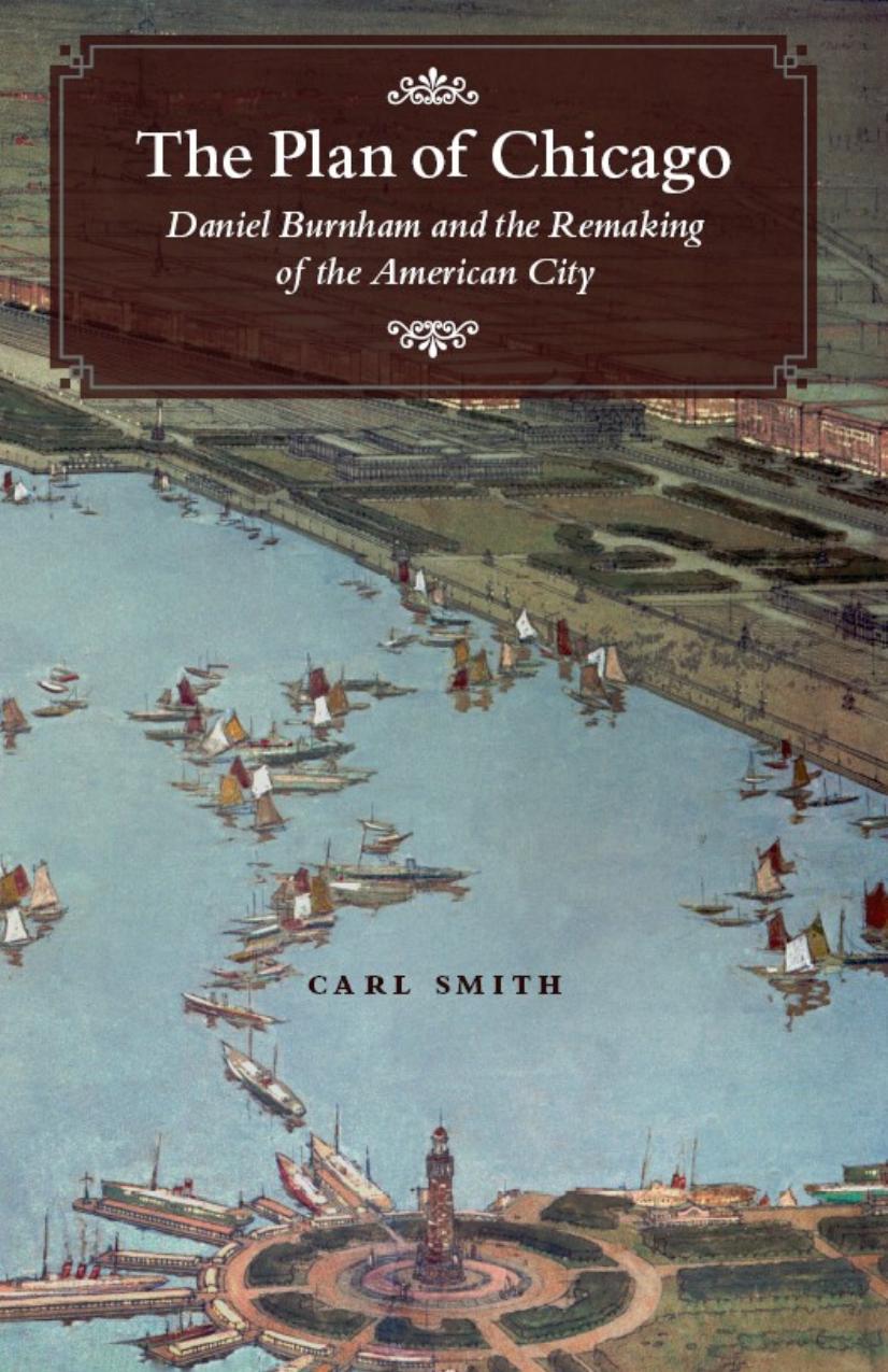 The Plan of Chicago: Daniel Burnham and the Remaking of the American City by Carl Smith