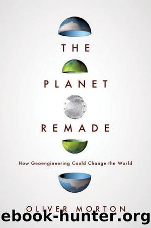 The Planet Remade: How Geoengineering Could Change the World by Oliver Morton