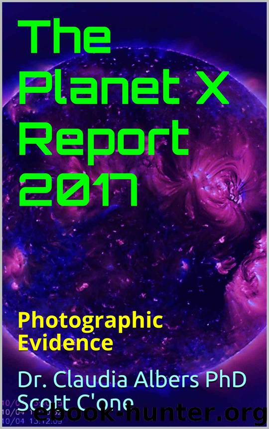 The Planet X Report 2017: Photographic Evidence by Dr. Claudia Albers PhDScott C'one & Scott C'one