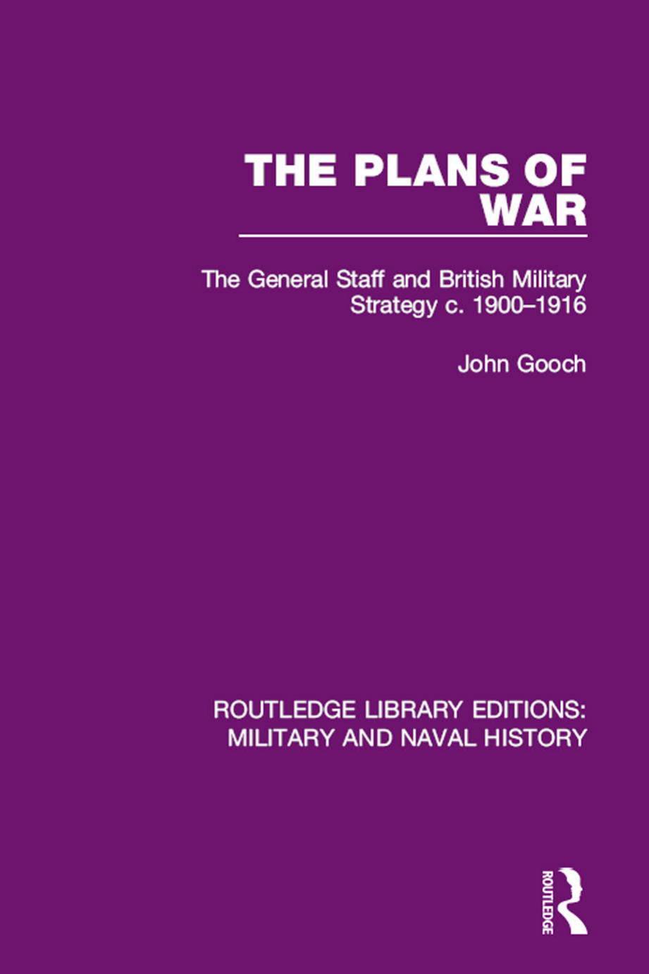 The Plans of War: The General Staff and British Military Strategy c. 1900-1916: 13 by John Gooch