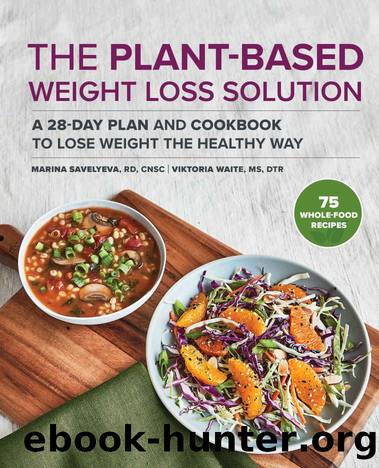 The Plant Based Weight Loss Solution: A 28-Day Plan and Cookbook to Lose Weight the Healthy Way by Marina Savelyeva RD CNSC & Viktoria Waite MS DTR