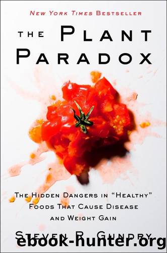 The Plant Paradox: The Hidden Dangers in "Healthy" Foods That Cause Disease and Weight Gain by Steven R. Gundry M. D
