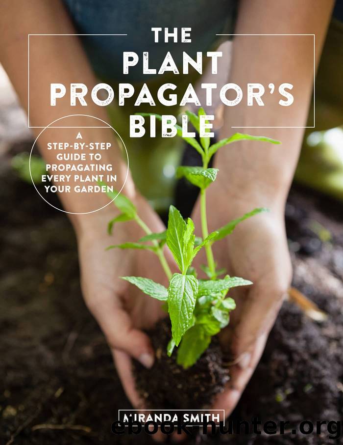 The Plant Propagator's Bible by Miranda Smith