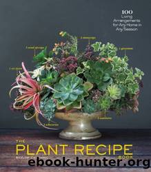 The Plant Recipe Book: 100 Living Arrangements for Any Home in Any Season by Baylor Chapman