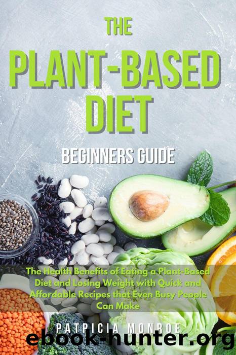 The Plant-Based Diet Beginner's Guide. by Patricia Monroe