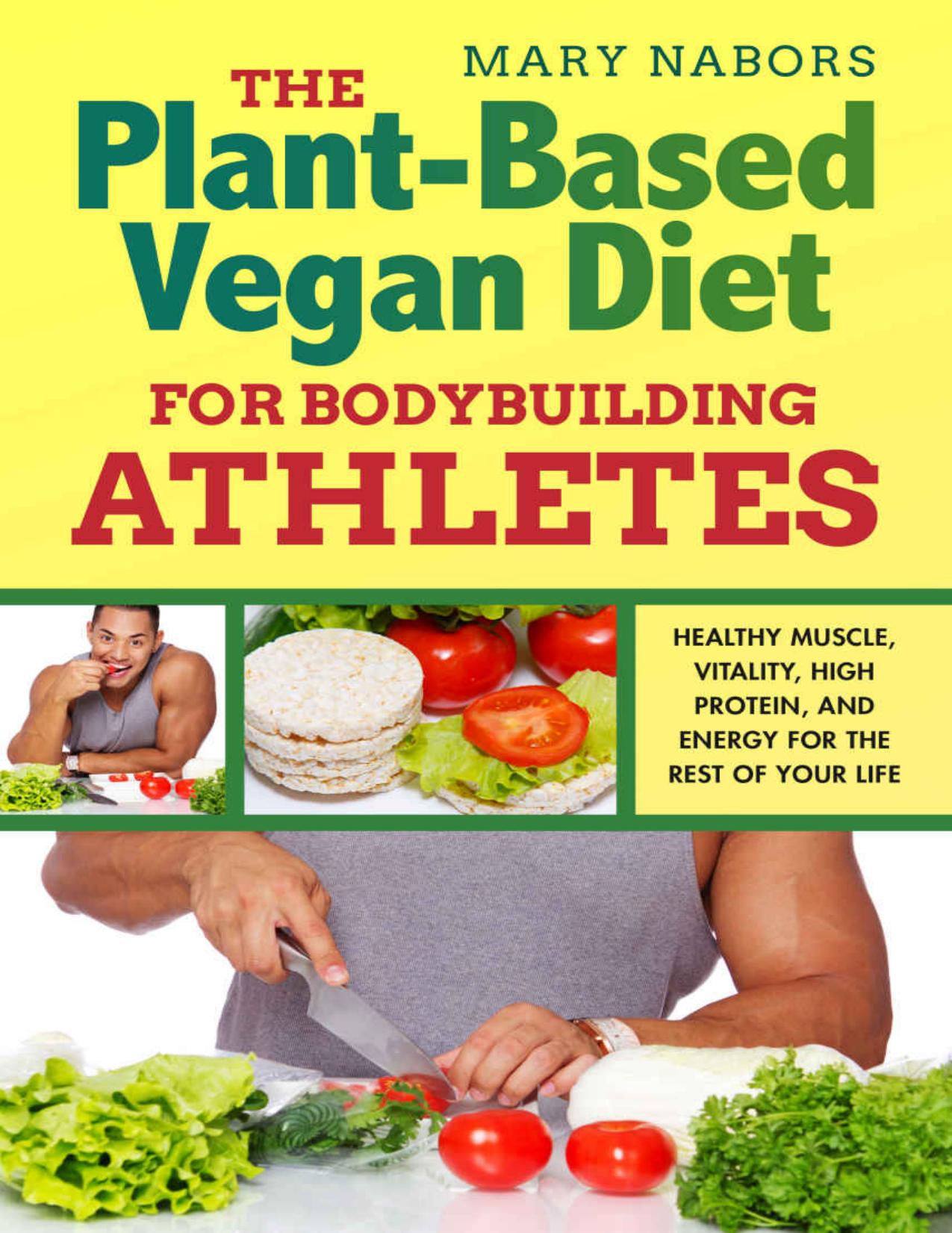 The Plant-Based Vegan Diet for Bodybuilding Athletes: Healthy Muscle, Vitality, High Protein, and Energy for the Rest of your Life by Mary Nabors