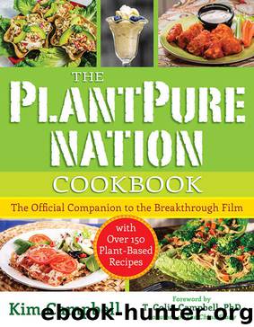 The PlantPure Nation Cookbook: The Official Companion Cookbook to the Breakthrough Film...with over 150 Plant-Based Recipes by Kim Campbell