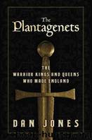 The Plantagenets: The Warrior Kings and Queens Who Made England by Dan Jones
