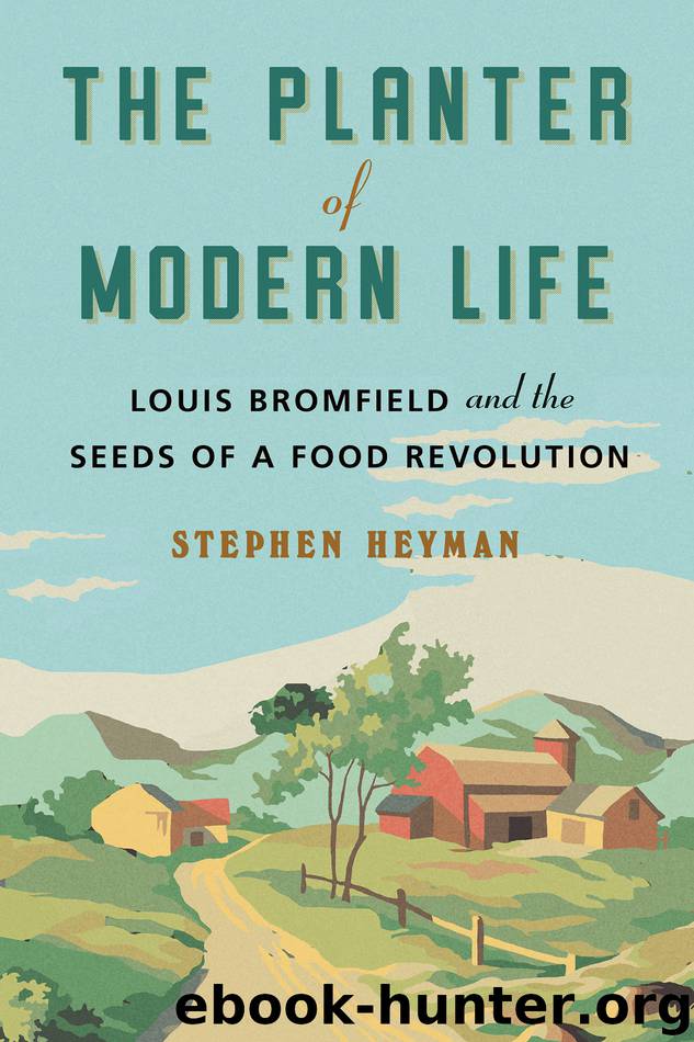 The Planter of Modern Life: Louis Bromfield and the Seeds of a Food Revolution by Stephen Heyman & Stephen Heyman
