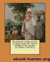 The Planter's Northern Bride : Or, Scenes From Mrs. Hentz's Childhood. By: Caroline Lee Hentz by Hentz Caroline Lee