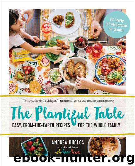 The Plantiful Table: Easy, From-the-Earth Recipes for the Whole Family by Andrea Duclos