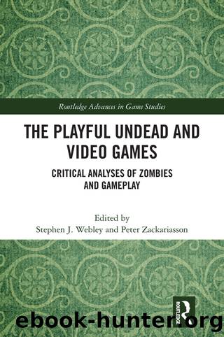 The Playful Undead and Video Games by Webley Stephen J.;Zackariasson Peter; & Peter Zackariasson
