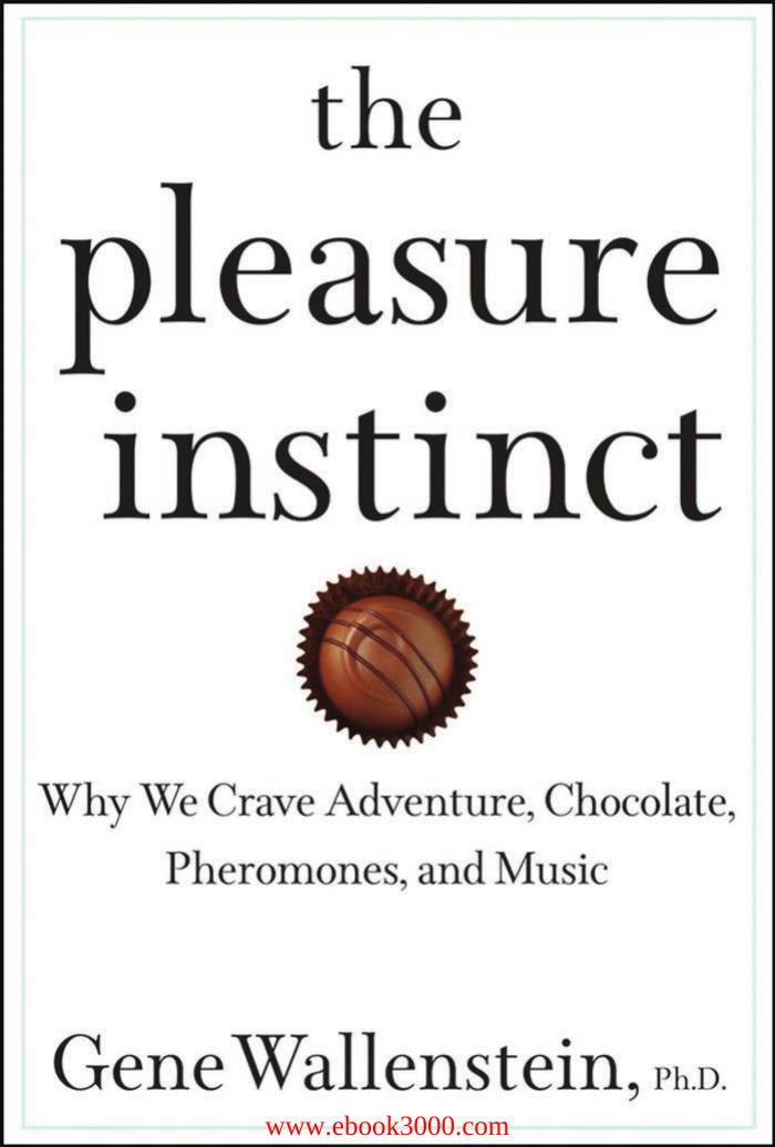 The Pleasure Instinct: Why We Crave Adventure, Chocolate, Pheromones, and Music by Unknow