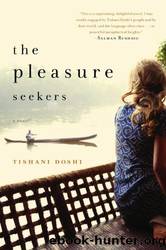 The Pleasure Seekers: A Novel by Tishani Doshi