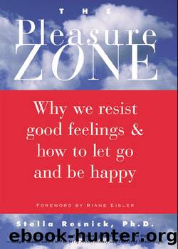 The Pleasure Zone: Why We Resist Good Feelings & How to Let Go and Be Happy by Stella Resnick