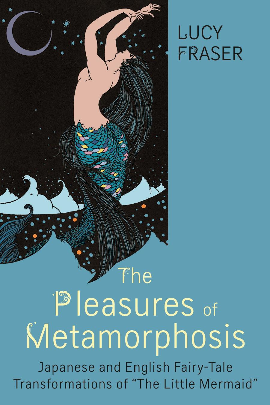 The Pleasures of Metamorphosis: Japanese and English Fairy Tale Transformations of "The Little Mermaid by Lucy Fraser