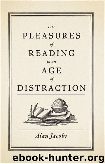 The Pleasures of Reading in an Age of Distraction by Alan Jacobs