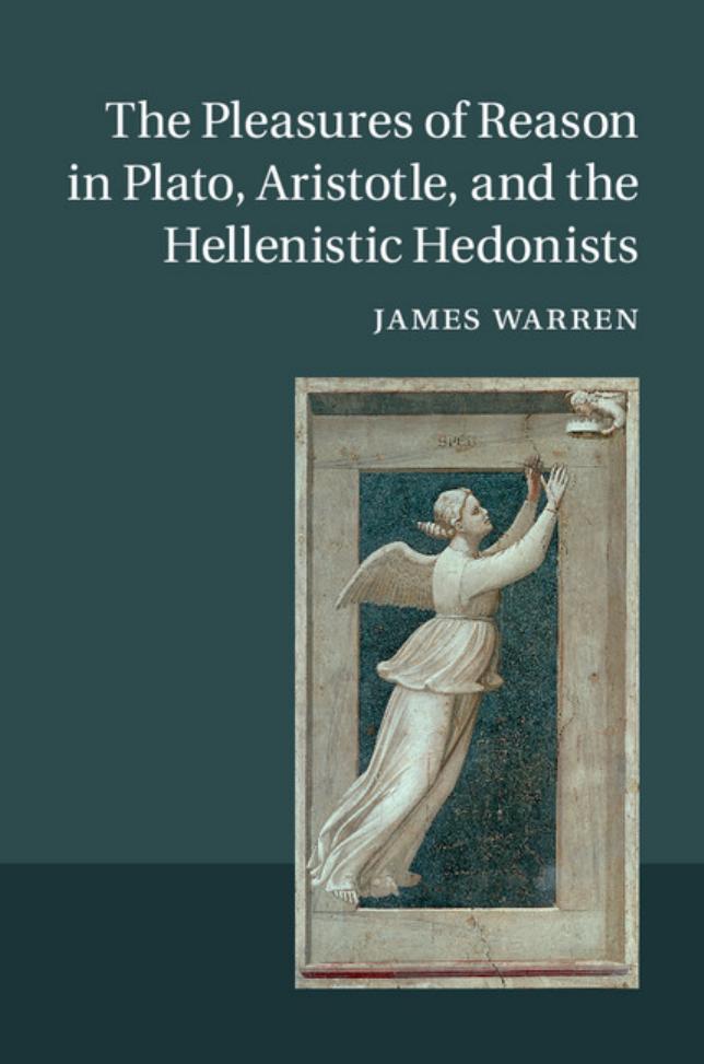 The Pleasures of Reason in Plato, Aristotle, and the Hellenistic Hedonists by James Warren
