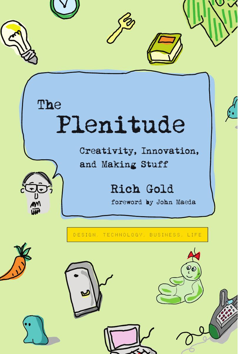The Plenitude: Creativity, Innovation, and Making Stuff (Simplicity: Design, Technology, Business, Life) by Rich Gold