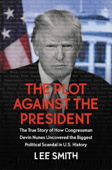 The Plot Against the President: The True Story of How Congressman Devin Nunes Uncovered the Biggest Political Scandal in US History by Lee Smith